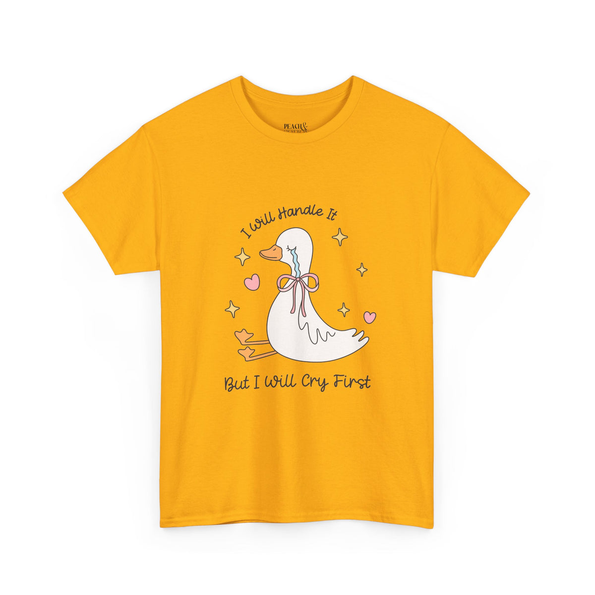 I Will Handle It But I Will Cry First | Silly Goose | T-Shirt
