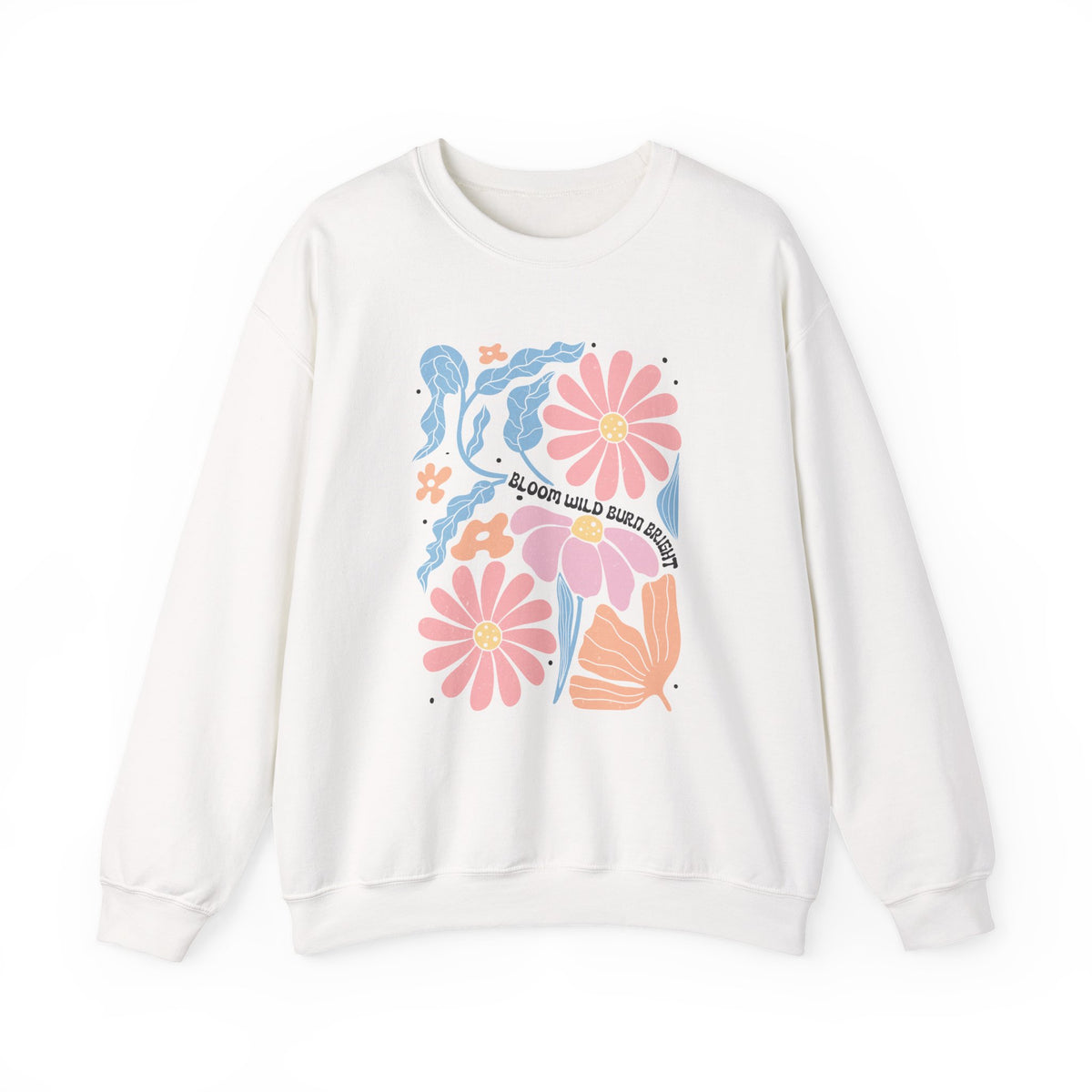 Bloom Wild Burn Bright | Boho | Summer | Crewneck