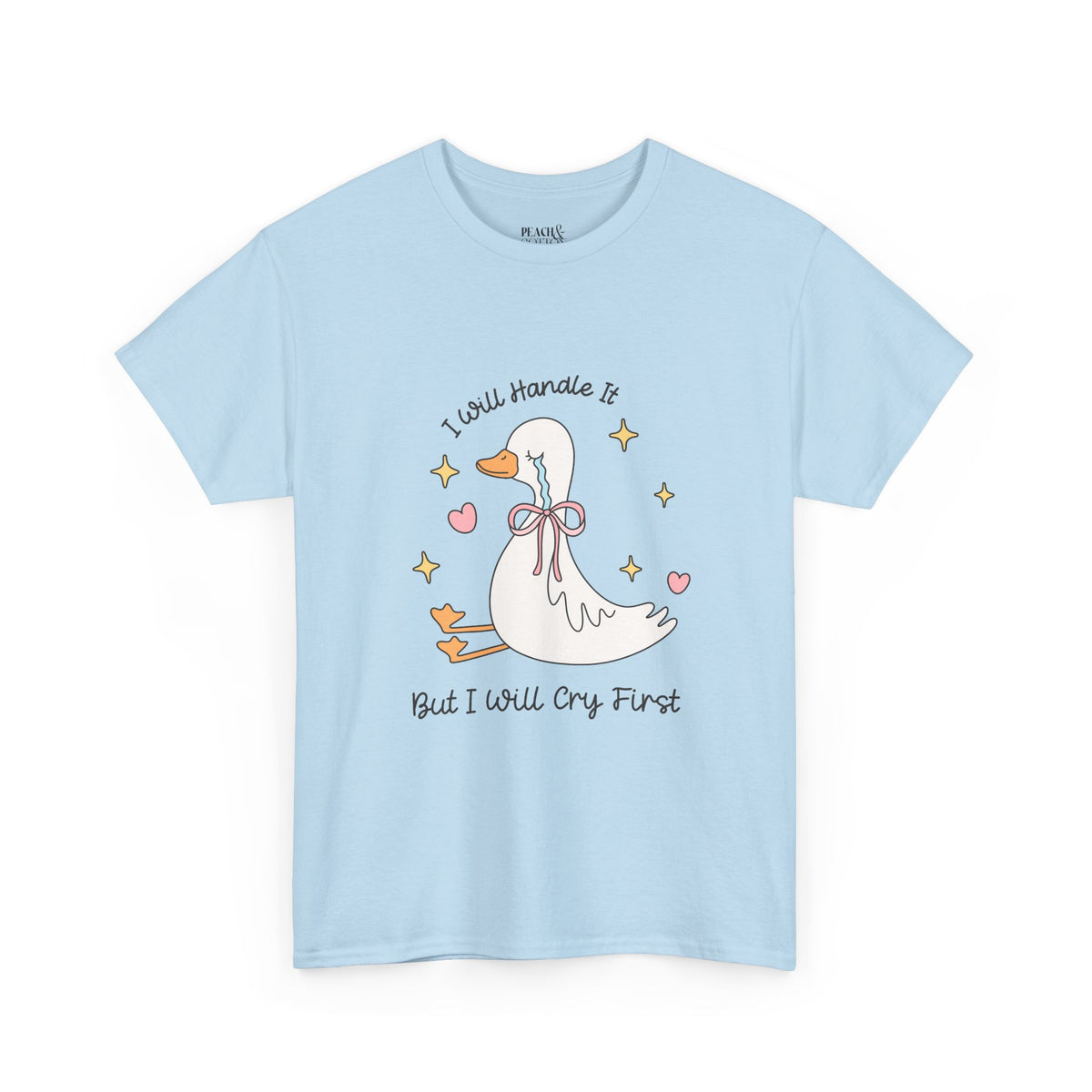 I Will Handle It But I Will Cry First | Silly Goose | T-Shirt