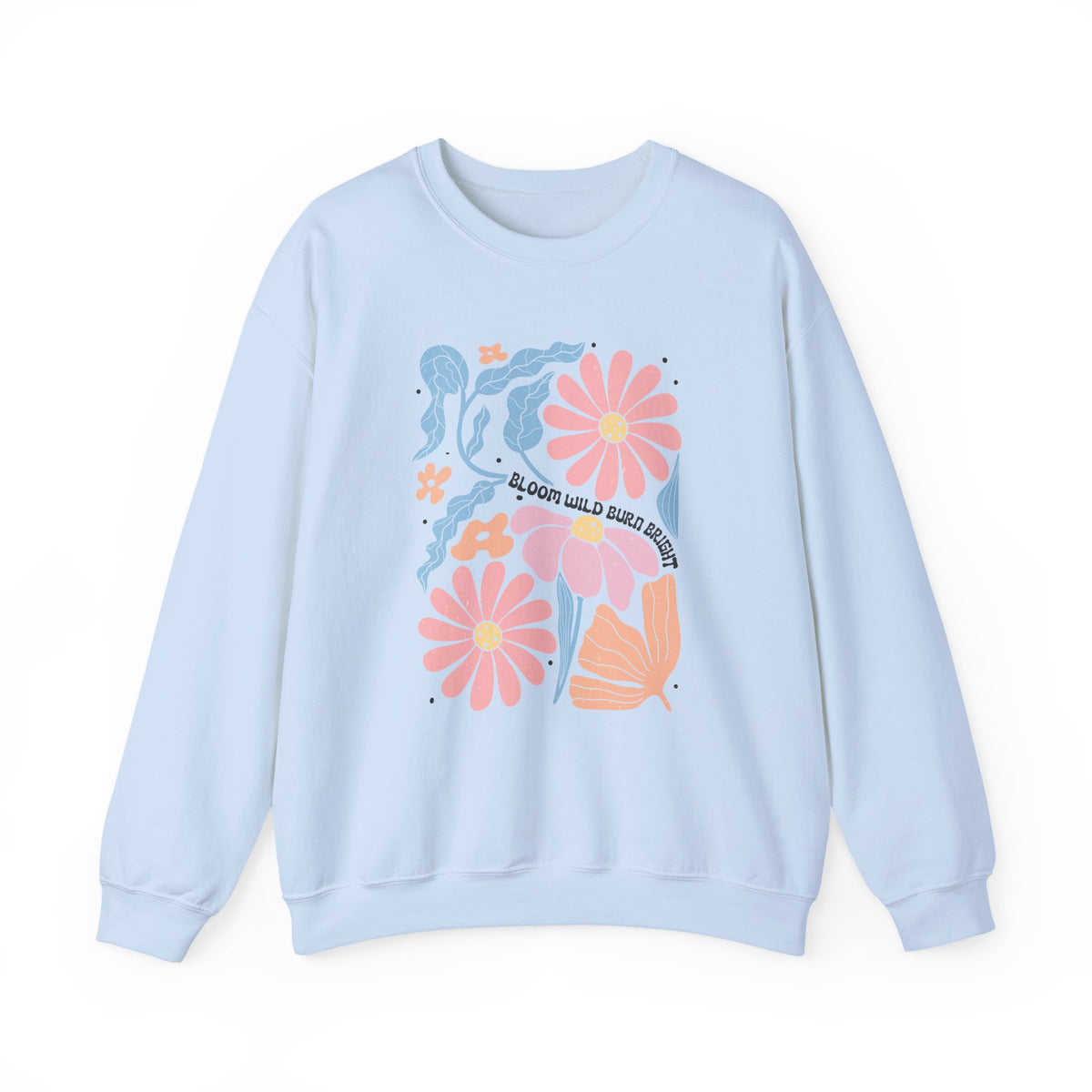 Bloom Wild Burn Bright | Boho | Summer | Crewneck